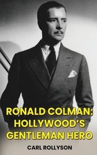 Ronald Colman (hardback): Hollywood's Gentleman Hero by Carl Rollyson: New