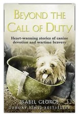 Beyond the Call of Duty: Heart-warming stories of canine devotion and bravery by