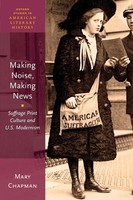 Making Noise, Making News Suffrage Print Culture And U.S. Modernism Mary Chapman
