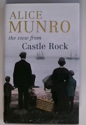 The View From Castle Rock: Stories Munro, Alice: