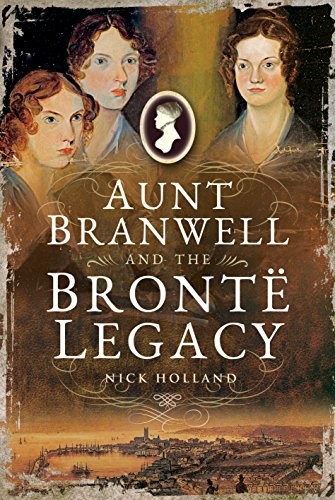 Aunt Branwell and the Bront? Legacy - Nick Holland