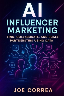 AI Influencer Marketing: Find, Collaborate, and Scale Partnerships Using Data by
