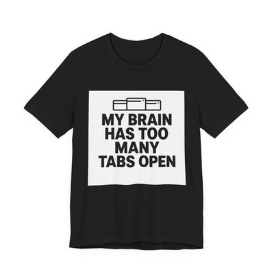 My Brain Has Too Many Tabs Open - Funny Tech T-Shirt