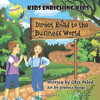DIRECT ROAD TO THE BUSINESS WORLD: KIDS ENRICHING KIDS By Ofra Peled & Joyeeta