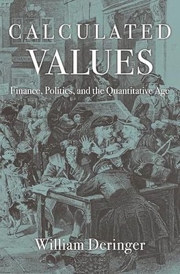 Calculated Values: Finance, Politics, and the Quantitative Age by William Derin
