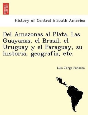 Del Amazonas al Plata. Las Guayanas, el Brasil, el Uruguay y el Paraguay, su his