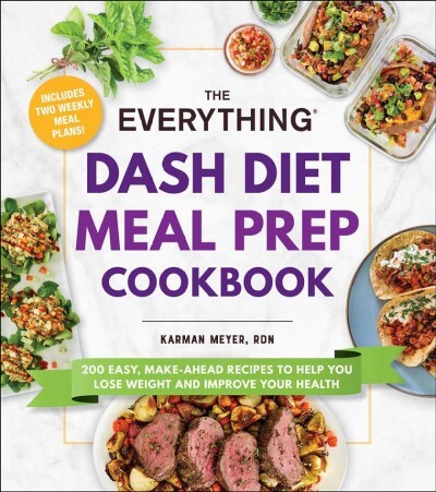 DASH Diet Meal Prep Cookbook: 200 Easy Make-Ahead Recipes for Weight Loss & Better Health by Karman Meyer