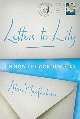 Letters To Lily: On how the world works - MacFarlane, Alan