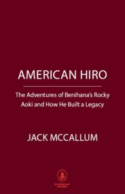 American Hiro: The Adventures of Benihana's Rocky Aoki and How He Built a Legacy