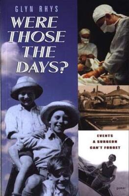 Were Those the Days?: Events a Surgeon Can't Forget By Glyn Rhys