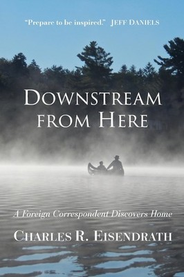 Downstream from Here: A Foreign Correspondent Discovers Home