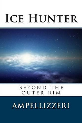 Ice Hunter: beyond the outer rim By A M Pellizzeri - New Copy - 9781511469111