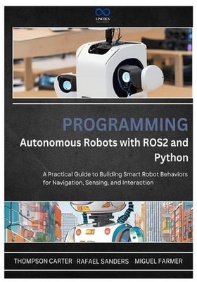 Programming Autonomous Robots with ROS2 and Python: A Practical Guide to Buildin