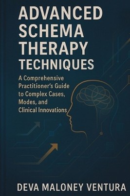 Advanced Schema Therapy Techniques: A Comprehensive Practitioner's Guide to Comp