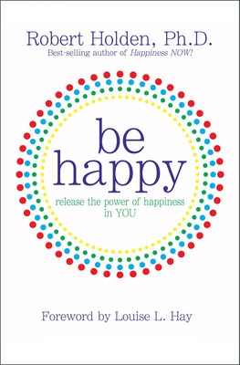 Be Happy!: Release the Power of Happiness in YOU - paperback Holden Ph.D., R...