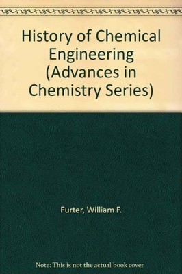 HISTORY OF CHEMICAL ENGINEERING (ADVANCES IN CHEMISTRY By William F. Furter *VG*