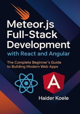 Meteor.js Full-Stack Development with React and Angular: The Complete Beginner's