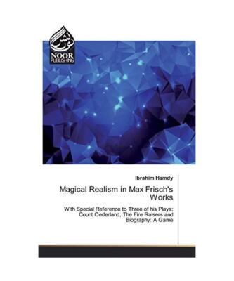 Magical Realism in Max Frisch's Works: With Special Reference to Three of his Pl