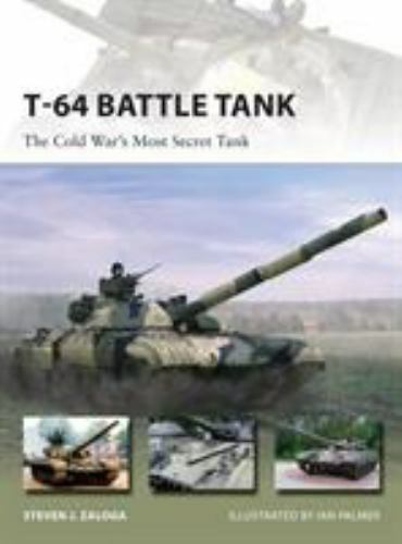 T-64 Battle Tank : The Cold War's Most Secret Tank by Steven J. Zaloga (2015,...