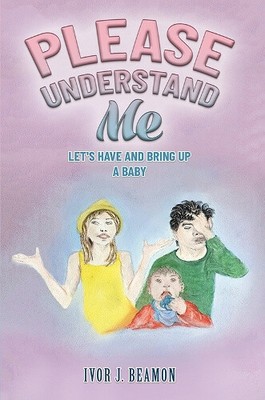 Please Understand Me: Let's Have and Bring up a Baby by Ivor J. Beamon