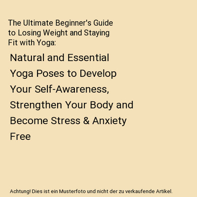 The Ultimate Beginner's Guide to Losing Weight and Staying Fit with Yoga: Natura