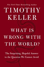 What Is Wrong With the World? : The Surprising, Hopeful Answer to the Questio...
