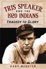 TRIS SPEAKER AND THE 1920 INDIANS: TRAGEDY TO GLORY By Gary Webster *BRAND NEW*
