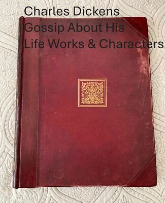 Charles Dickens GOSSIP ABOUT HIS LIFE WORKS and CHARACTERS Illustrated
