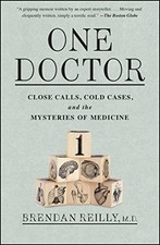 ONE DOCTOR: CLOSE CALLS, COLD CASES, AND THE MYSTERIES OF By Reilly Brendan M.d.