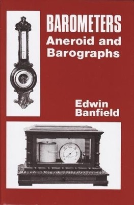 BAROMETERS: ANEROID AND BAROGRAPHS By Edwin Banfield - Hardcover
