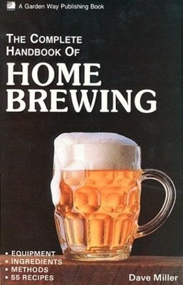 Complete Handbook of Home Brewing, Miller, David M.