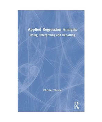 Applied Regression Analysis: Doing, Interpreting and Reporting: Doing, Interpret