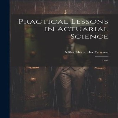 Practical Lessons in Actuarial Science Text Miles Menander Dawson