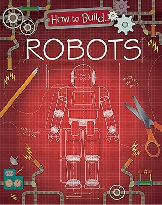 How to Build... Robots,Louise Derrington