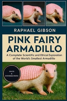 Pink Fairy Armadillo: A Complete Scientific and Ethical Exploration of the World