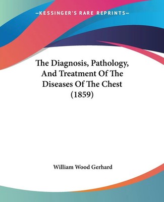 William Wood Gerhard | The Diagnosis, Pathology, And Treatment Of The...
