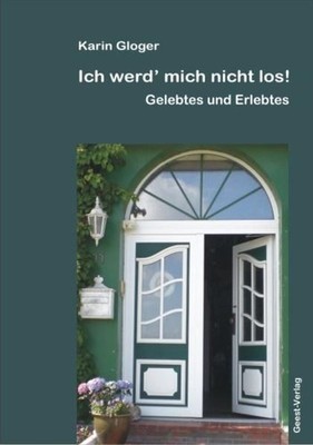 Ich werd' mich nicht los! : Gelebtes und Erlebtes / Karin Gloger Gelebtes und Er