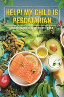 Help! My Child Is Pescatarian Healthy Recipes For The Entire Family Taschenbuch