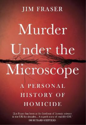 Murder Under the Microscope: Serial Killers, Cold Cases and Life as a Forensic I