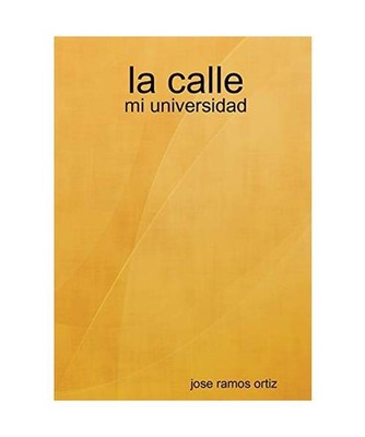 la calle: mi universidad: mi universidad, Jose Ramos Ortiz