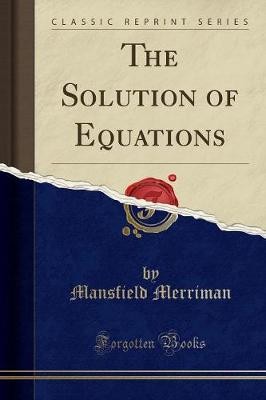 The Solution of Equations Classic Reprint, ,  Pape