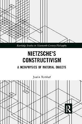 Nietzsche's Constructivism: A Metaphysics of Material Objects by Justin ...