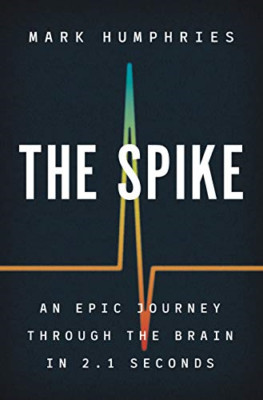 The Spike: an Epic Journey Through the Brain in 2.1 Sec -  NEW Mark Humphries 20