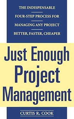 Just Enough Project Management: The Indispensable Four-step Process for Managin