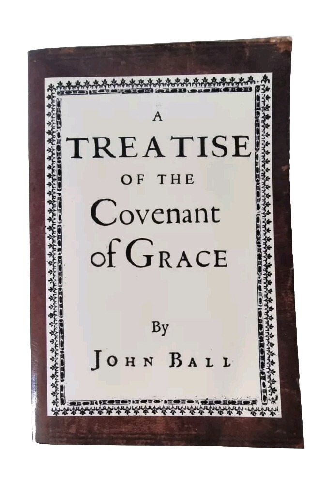 A TREATISE of the COVENANT of GRACE / John Ball / Christian Theology