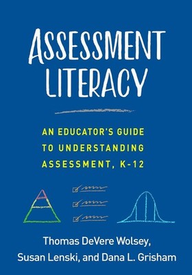 Assessment Literacy: An Educator's Guide to Understanding Assessment, K-12 by Da