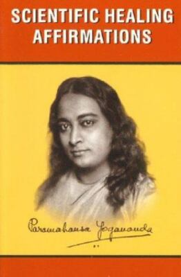Scientific Healing Affirmations by Yogananda, Paramahansa