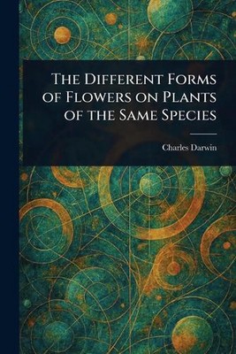 The Different Forms of Flowers on Plants of the Same Species by Charles Darwin P