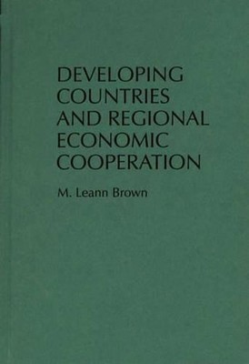 Developing Countries and Regional Economic Cooperation by M. Leann Brown (Englis