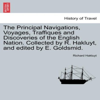 The Principal Navigations Voyages Traffiques and Discoveries of t